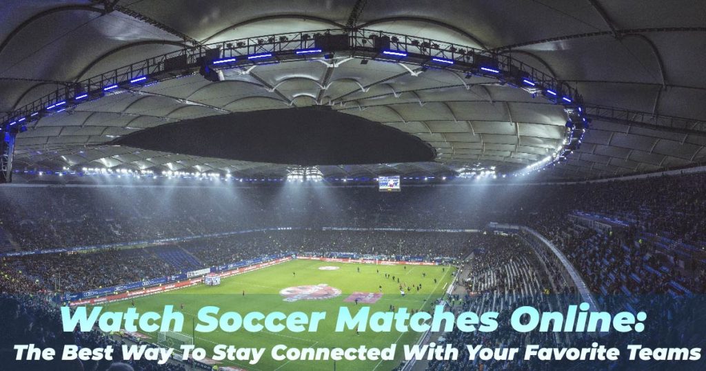 watch-soccer-matches-online:-the-best-way-to stay-connected-with-your-favorite-teams
